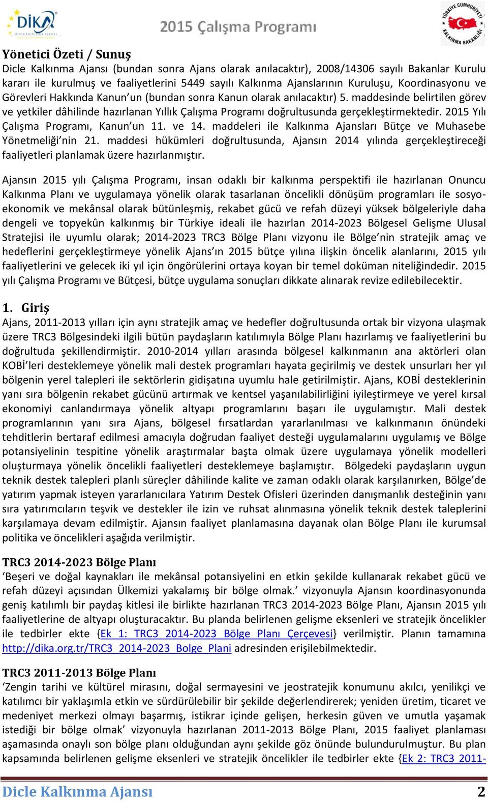 maddesinde belirtilen görev ve yetkiler dâhilinde hazırlanan Yıllık Çalışma Programı doğrultusunda gerçekleştirmektedir. 2015 Yılı Çalışma Programı, Kanun un 11. ve 14.