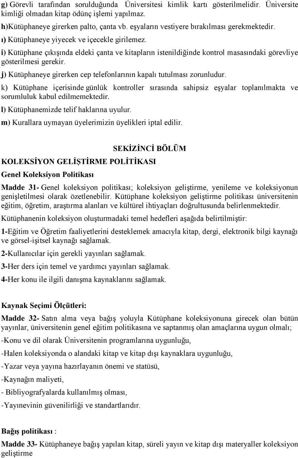 i) Kütüphane çıkışında eldeki çanta ve kitapların istenildiğinde kontrol masasındaki görevliye gösterilmesi gerekir. j) Kütüphaneye girerken cep telefonlarının kapalı tutulması zorunludur.