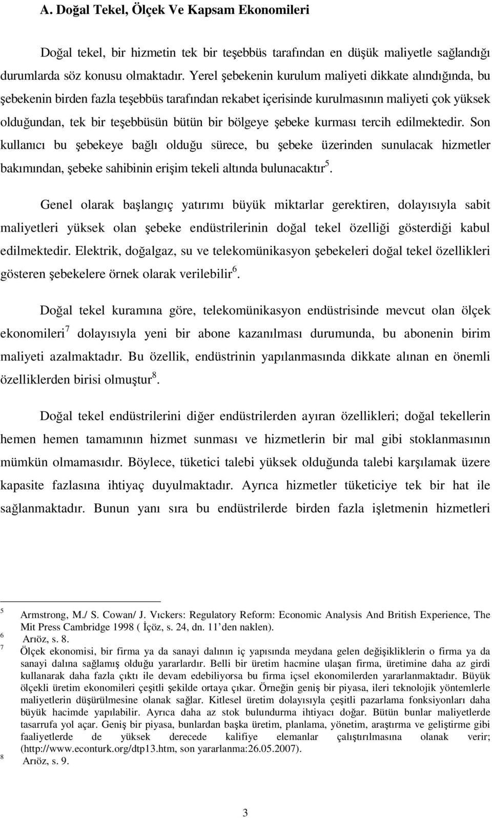 bölgeye şebeke kurması tercih edilmektedir. Son kullanıcı bu şebekeye bağlı olduğu sürece, bu şebeke üzerinden sunulacak hizmetler bakımından, şebeke sahibinin erişim tekeli altında bulunacaktır 5.