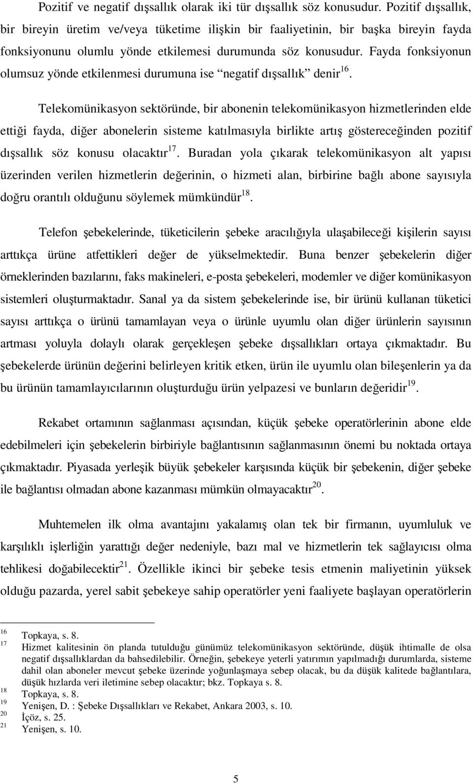 Fayda fonksiyonun olumsuz yönde etkilenmesi durumuna ise negatif dışsallık denir 16.