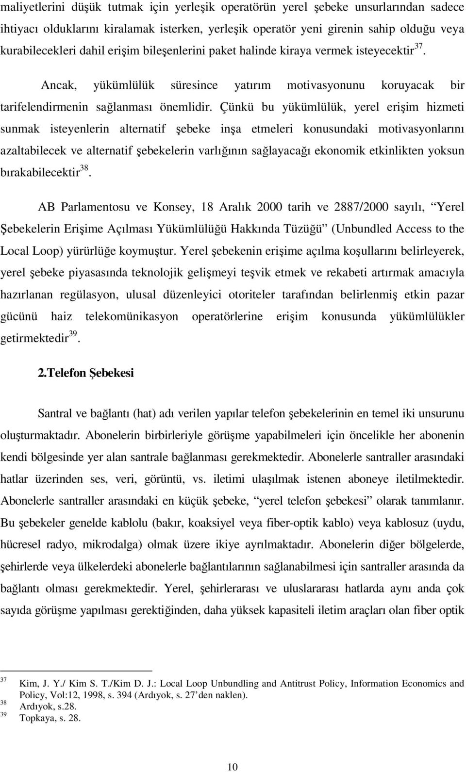 Çünkü bu yükümlülük, yerel erişim hizmeti sunmak isteyenlerin alternatif şebeke inşa etmeleri konusundaki motivasyonlarını azaltabilecek ve alternatif şebekelerin varlığının sağlayacağı ekonomik