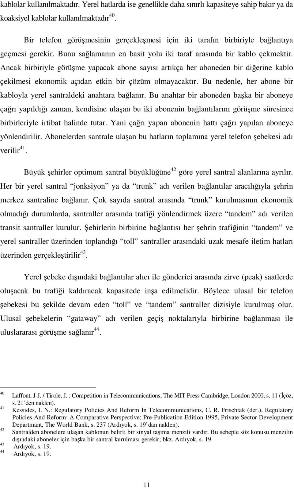 Ancak birbiriyle görüşme yapacak abone sayısı artıkça her aboneden bir diğerine kablo çekilmesi ekonomik açıdan etkin bir çözüm olmayacaktır.