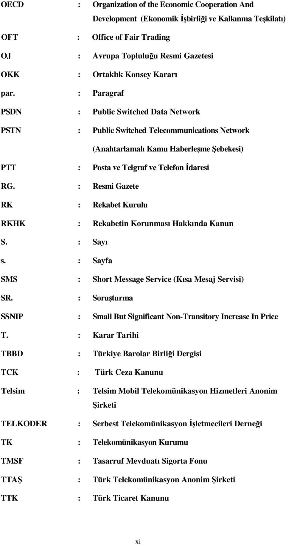 : Resmi Gazete RK : Rekabet Kurulu RKHK : Rekabetin Korunması Hakkında Kanun S. : Sayı s. : Sayfa SMS : Short Message Service (Kısa Mesaj Servisi) SR.