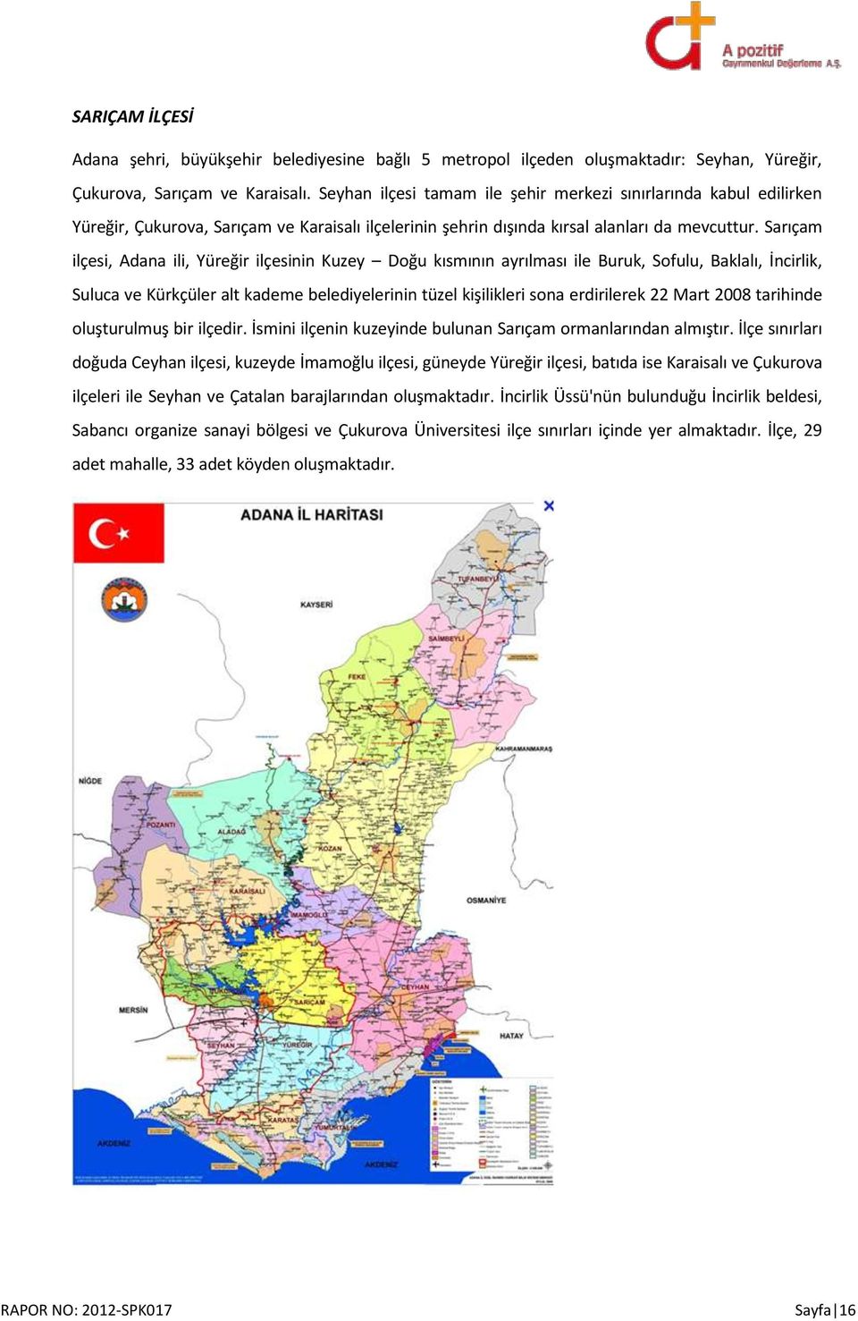 Sarıçam ilçesi, Adana ili, Yüreğir ilçesinin Kuzey Doğu kısmının ayrılması ile Buruk, Sofulu, Baklalı, İncirlik, Suluca ve Kürkçüler alt kademe belediyelerinin tüzel kişilikleri sona erdirilerek 22