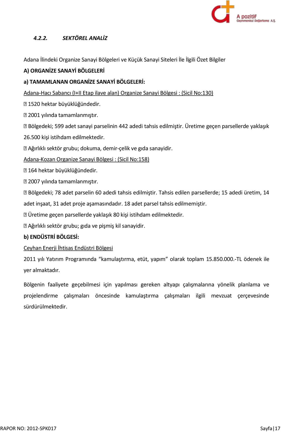 Üretime geçen parsellerde yaklaşık 26.500 kişi istihdam edilmektedir. Ağırlıklı sektör grubu; dokuma, demir-çelik ve gıda sanayidir.