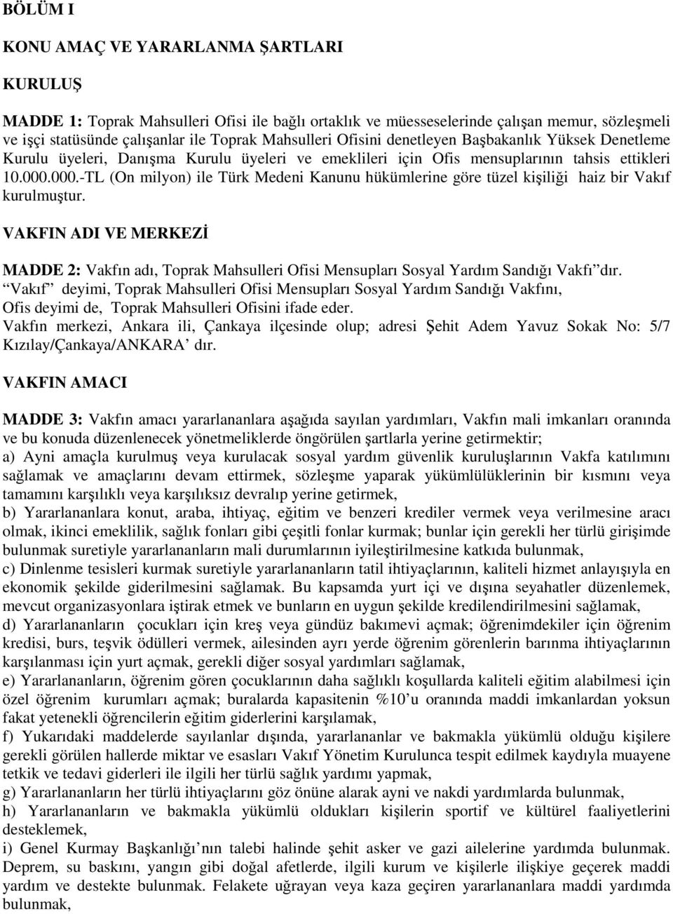 000.-TL (On milyon) ile Türk Medeni Kanunu hükümlerine göre tüzel kişiliği haiz bir Vakıf kurulmuştur.