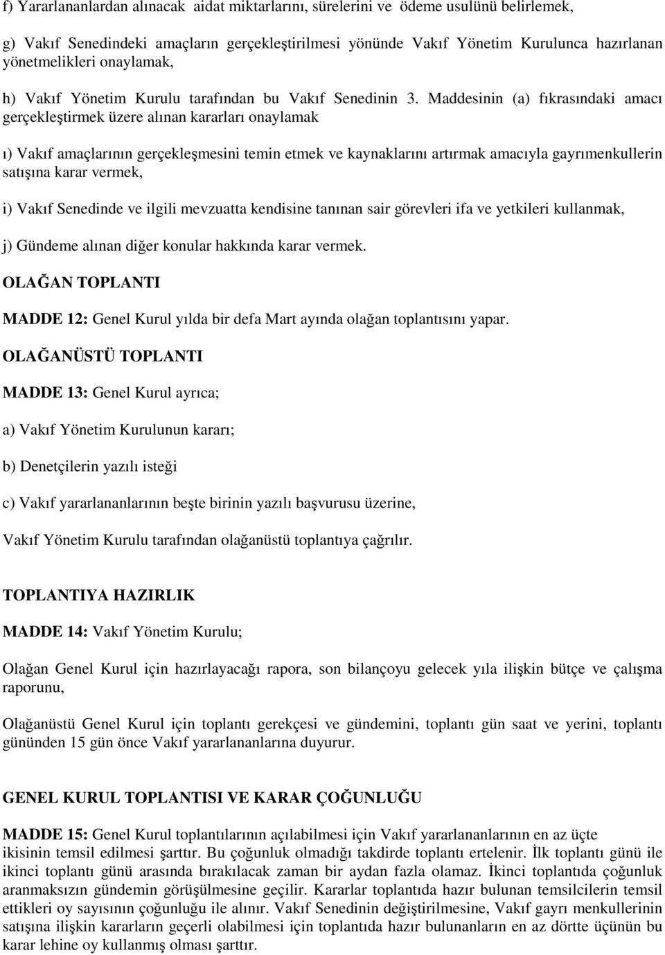 Maddesinin (a) fıkrasındaki amacı gerçekleştirmek üzere alınan kararları onaylamak ı) Vakıf amaçlarının gerçekleşmesini temin etmek ve kaynaklarını artırmak amacıyla gayrımenkullerin satışına karar