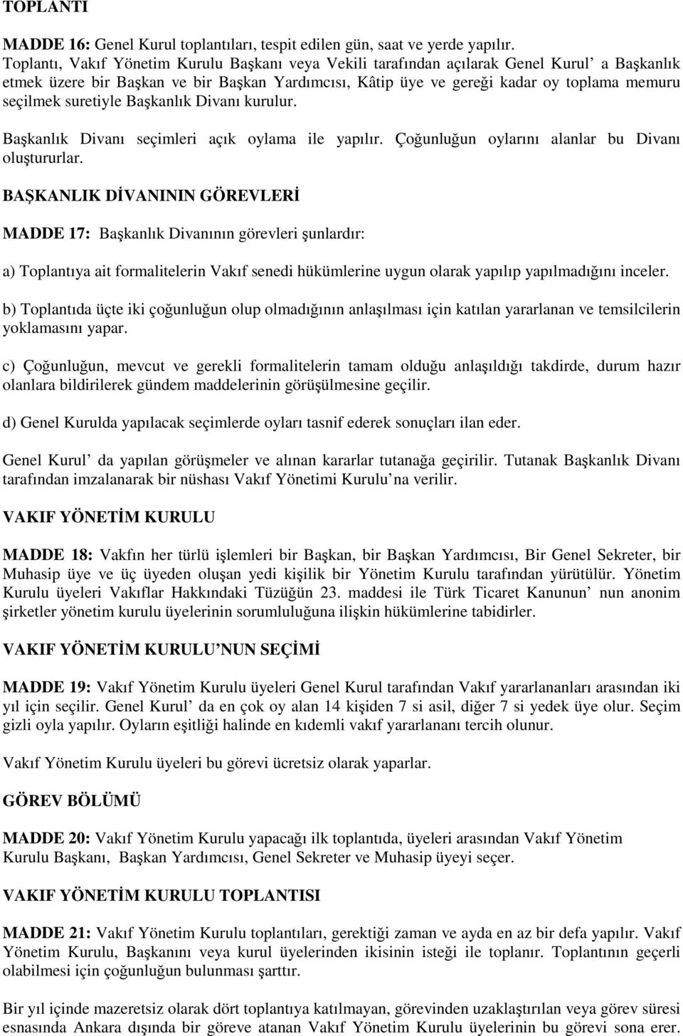 suretiyle Başkanlık Divanı kurulur. Başkanlık Divanı seçimleri açık oylama ile yapılır. Çoğunluğun oylarını alanlar bu Divanı oluştururlar.