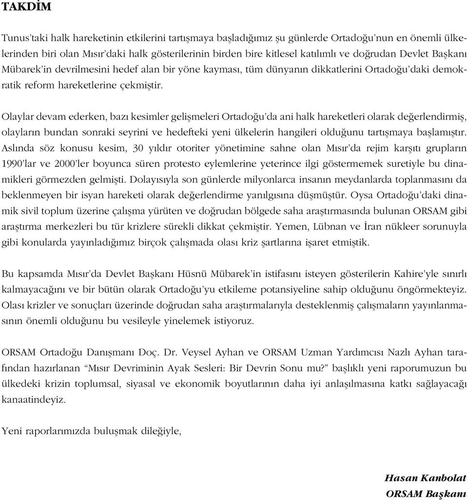 Olaylar devam ederken, bazı kesimler gelişmeleri Ortadoğu da ani halk hareketleri olarak değerlendirmiş, olayların bundan sonraki seyrini ve hedefteki yeni ülkelerin hangileri olduğunu tartışmaya