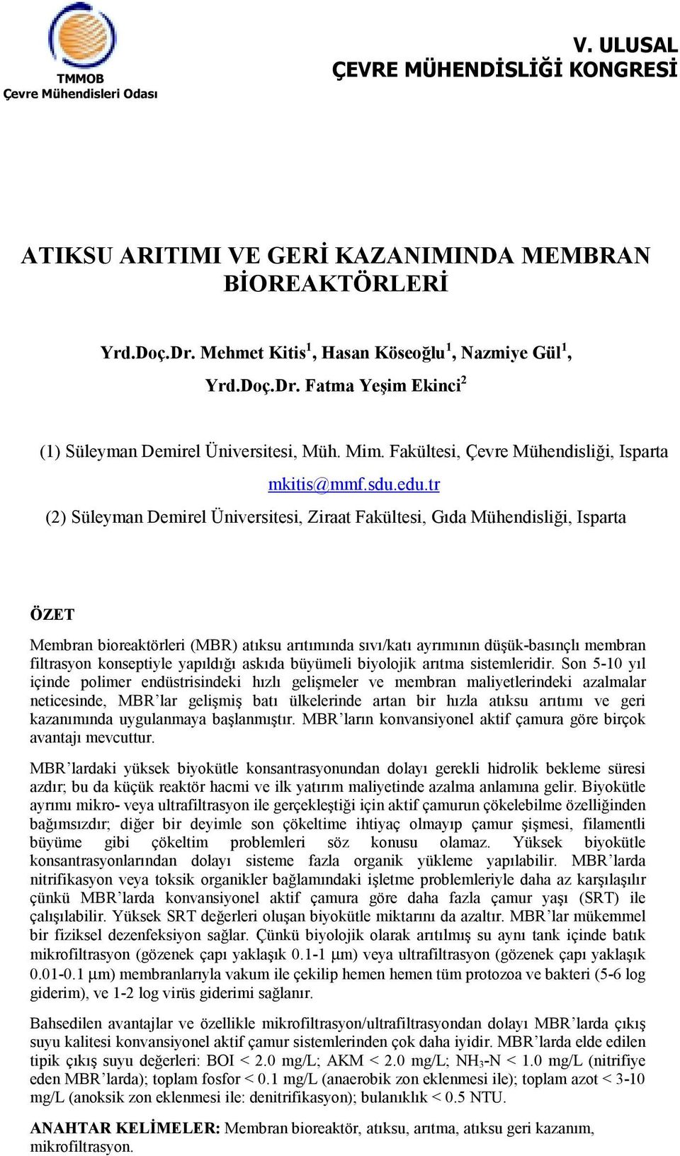 tr (2) Süleyman Demirel Üniversitesi, Ziraat Fakültesi, Gıda Mühendisliği, Isparta ÖZET Membran bioreaktörleri (MBR) atıksu arıtımında sıvı/katı ayrımının düşük-basınçlı membran filtrasyon