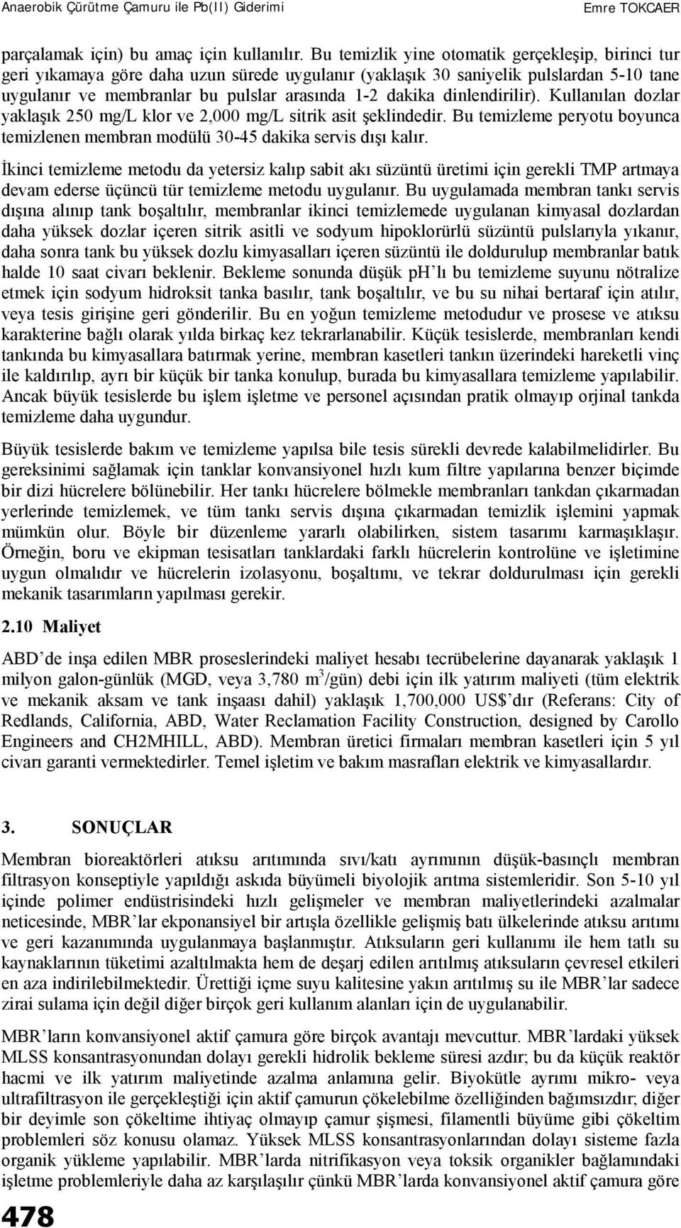 dinlendirilir). Kullanılan dozlar yaklaşık 250 mg/l klor ve 2,000 mg/l sitrik asit şeklindedir. Bu temizleme peryotu boyunca temizlenen membran modülü 30-45 dakika servis dışı kalır.