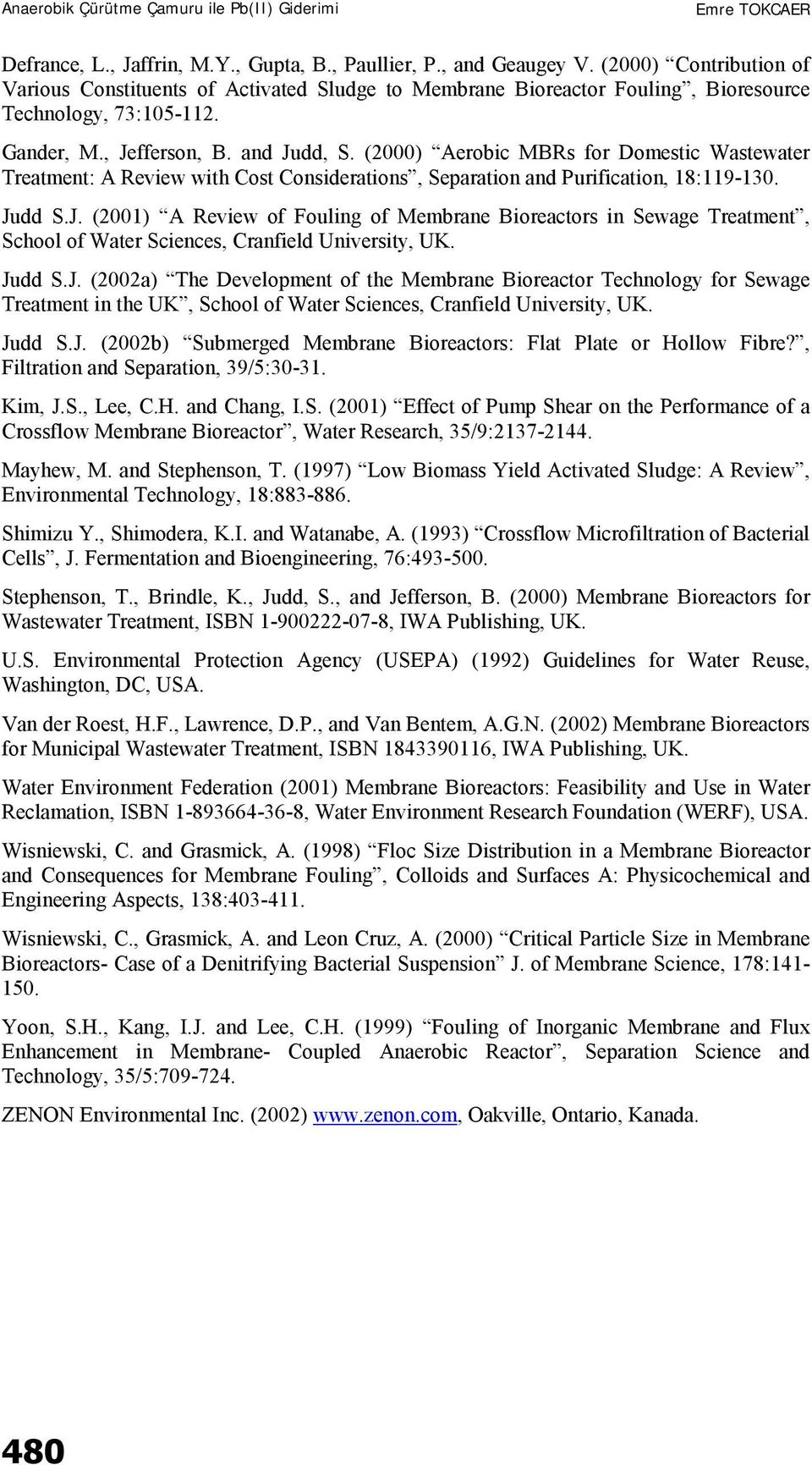 Judd S.J. (2002a) The Development of the Membrane Bioreactor Technology for Sewage Treatment in the UK, School of Water Sciences, Cranfield University, UK. Judd S.J. (2002b) Submerged Membrane Bioreactors: Flat Plate or Hollow Fibre?