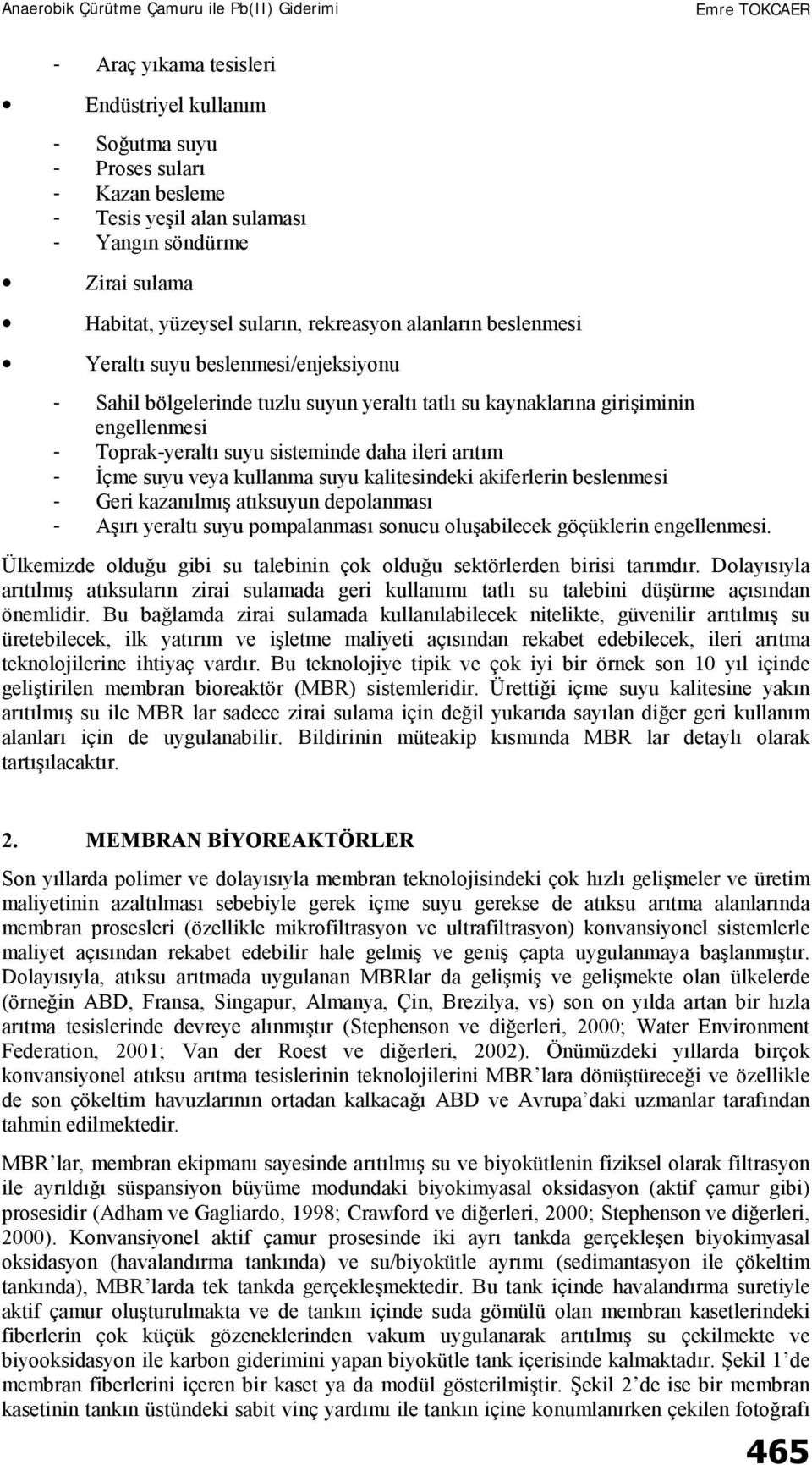 veya kullanma suyu kalitesindeki akiferlerin beslenmesi - Geri kazanılmış atıksuyun depolanması - Aşırı yeraltı suyu pompalanması sonucu oluşabilecek göçüklerin engellenmesi.