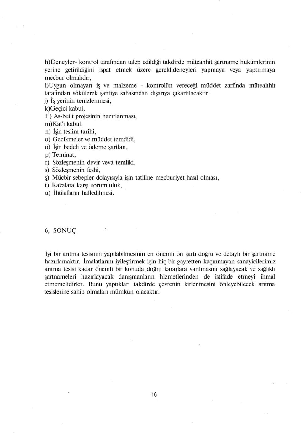 j) İş yerinin tenizlenmesi, k)geçici kabul, I ) As-built projesinin hazırlanması, m)kat'i kabul, n) İşin teslim tarihi, o) Gecikmeler ve müddet temdidi, ö) İşin bedeli ve ödeme şartlan, p) Teminat,