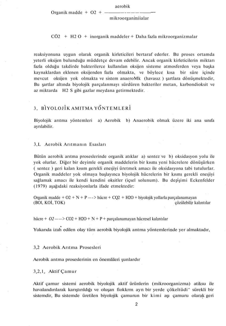 Ancak organik kirleticilerin miktarı fazla olduğu takdirde bakterilerce kullanılan oksijen sisteme atmosferden veya başka kaynaklardan eklenen oksijenden fazla olmakta, ve böylece kısa bir süre