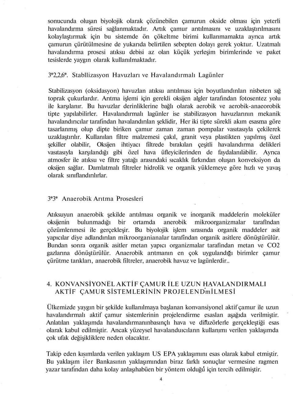 Uzatmalı havalandırma prosesi atıksu debisi az olan küçük yerleşim birimlerinde ve paket tesislerde yaygın olarak kullanılmaktadır. 3*2,2,6*.