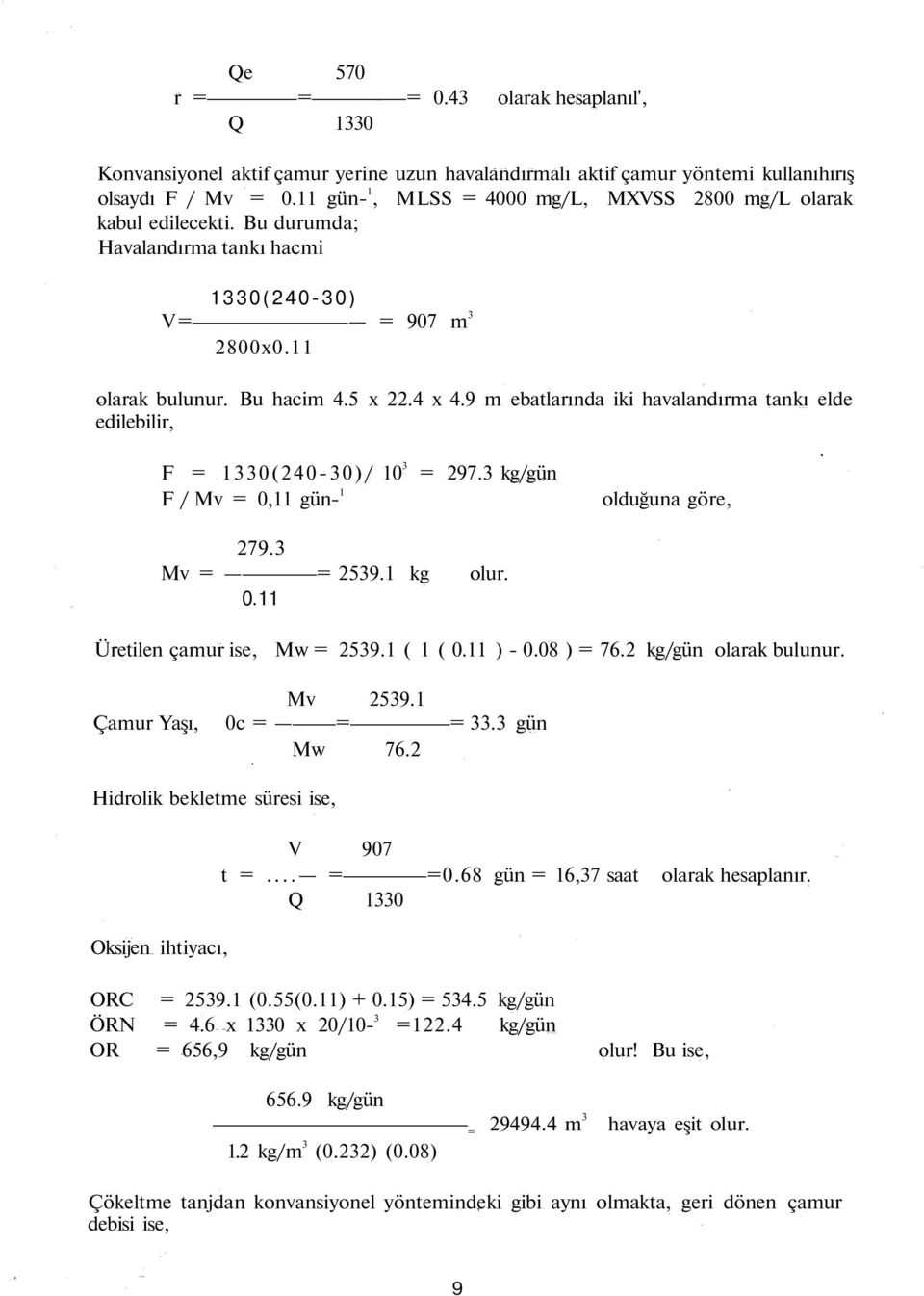 9 m ebatlarında iki havalandırma tankı elde edilebilir, F = 1330(240-30)/ 10 3 F / Mv = 0,11 gün- 1 = 297.3 kg/gün olduğuna göre, 279.3 Mv = = 2539.1 kg olur. 0.11 Üretilen çamur ise, Mw = 2539.