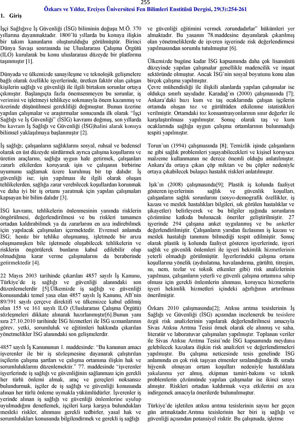 Dünyada ve ülkemizde sanayileşme ve teknolojik gelişmelere bağlı olarak özellikle işyerlerinde, üretken faktör olan çalışan kişilerin sağlığı ve güvenliği ile ilgili birtakım sorunlar ortaya