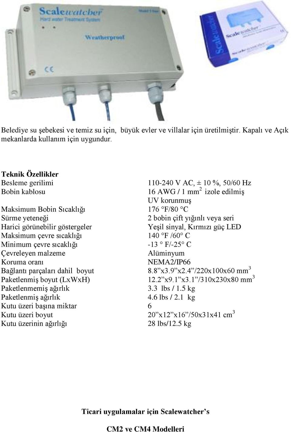 seri Harici görünebilir göstergeler Yeşil sinyal, Kırmızı güç LED Maksimum çevre sıcaklığı 140 F /60 C Minimum çevre sıcaklığı -13 F/-25 C Çevreleyen malzeme Alüminyum Koruma oranı NEMA2/IP66