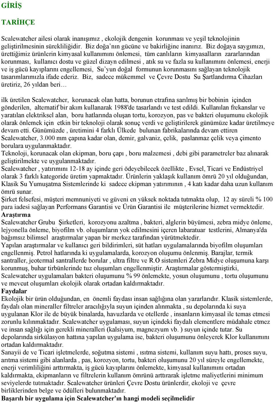 kullanımını önlemesi, enerji ve iş gücü kayıplarını engellemesi, Su yun doğal formunun korunmasını sağlayan teknolojik tasarımlarımızla ifade ederiz.