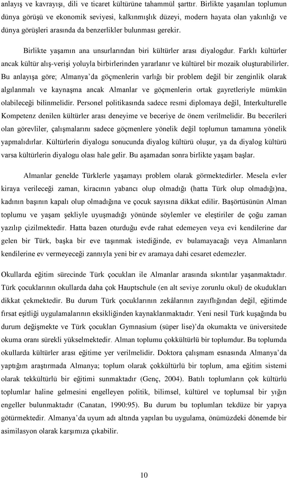 Birlikte yaşamın ana unsurlarından biri kültürler arası diyalogdur. Farklı kültürler ancak kültür alış-verişi yoluyla birbirlerinden yararlanır ve kültürel bir mozaik oluşturabilirler.