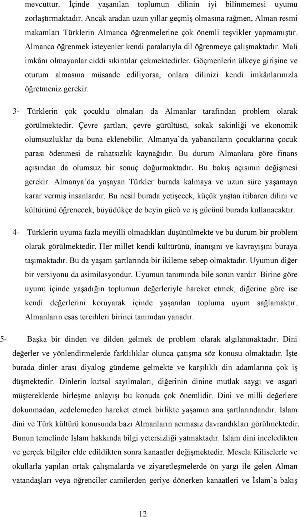 Almanca öğrenmek isteyenler kendi paralarıyla dil öğrenmeye çalışmaktadır. Mali imkânı olmayanlar ciddi sıkıntılar çekmektedirler.