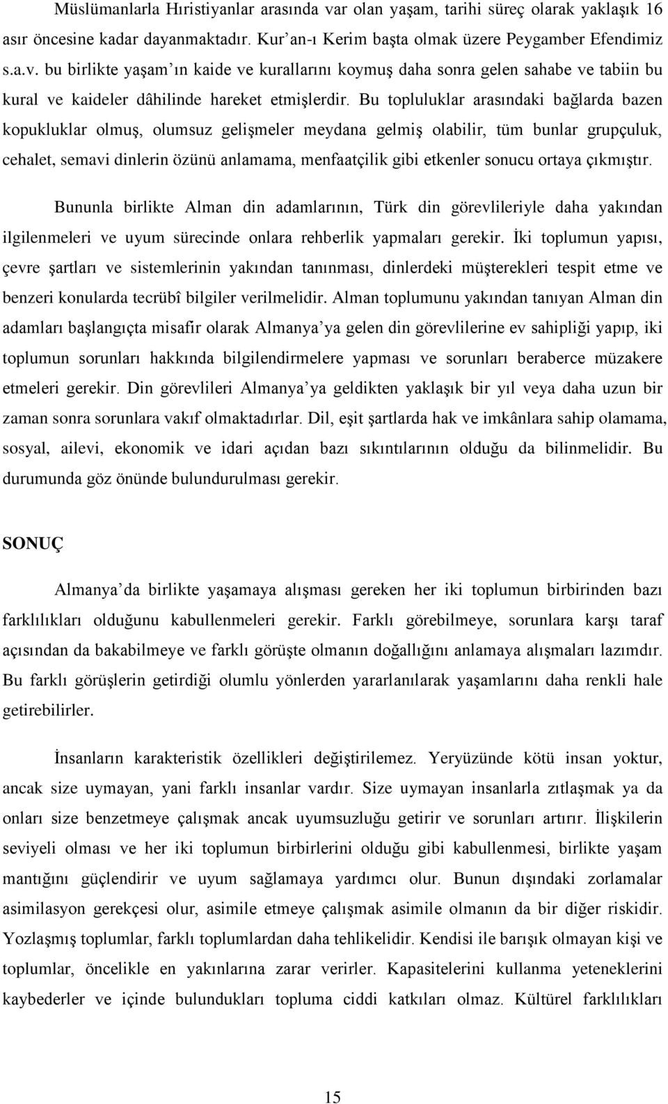 sonucu ortaya çıkmıştır. Bununla birlikte Alman din adamlarının, Türk din görevlileriyle daha yakından ilgilenmeleri ve uyum sürecinde onlara rehberlik yapmaları gerekir.