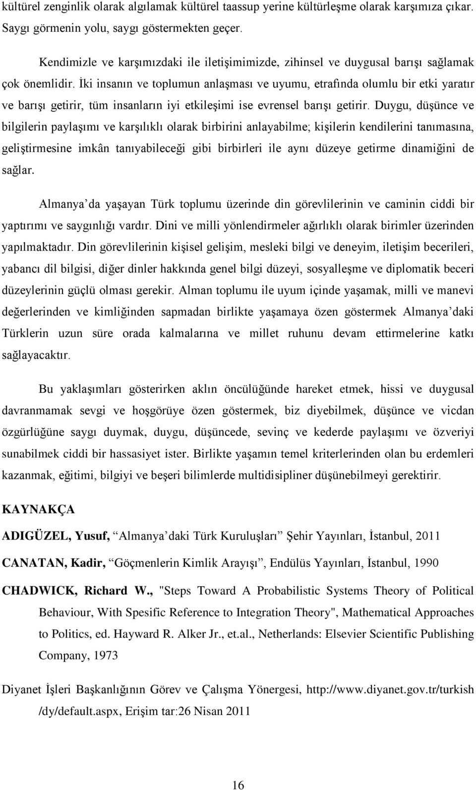 İki insanın ve toplumun anlaşması ve uyumu, etrafında olumlu bir etki yaratır ve barışı getirir, tüm insanların iyi etkileşimi ise evrensel barışı getirir.