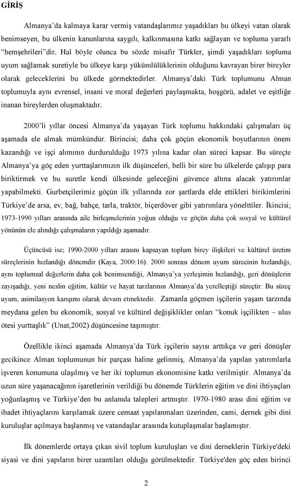 görmektedirler. Almanya daki Türk toplumunu Alman toplumuyla aynı evrensel, insani ve moral değerleri paylaşmakta, hoşgörü, adalet ve eşitliğe inanan bireylerden oluşmaktadır.