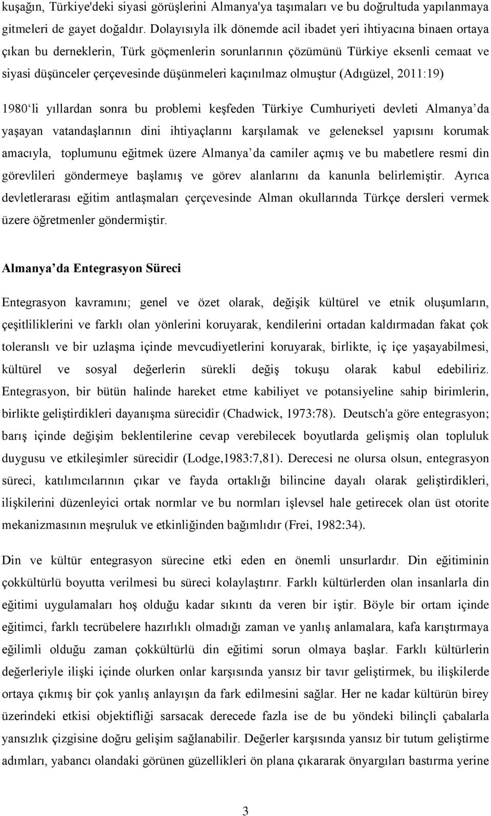 kaçınılmaz olmuştur (Adıgüzel, 2011:19) 1980 li yıllardan sonra bu problemi keşfeden Türkiye Cumhuriyeti devleti Almanya da yaşayan vatandaşlarının dini ihtiyaçlarını karşılamak ve geleneksel