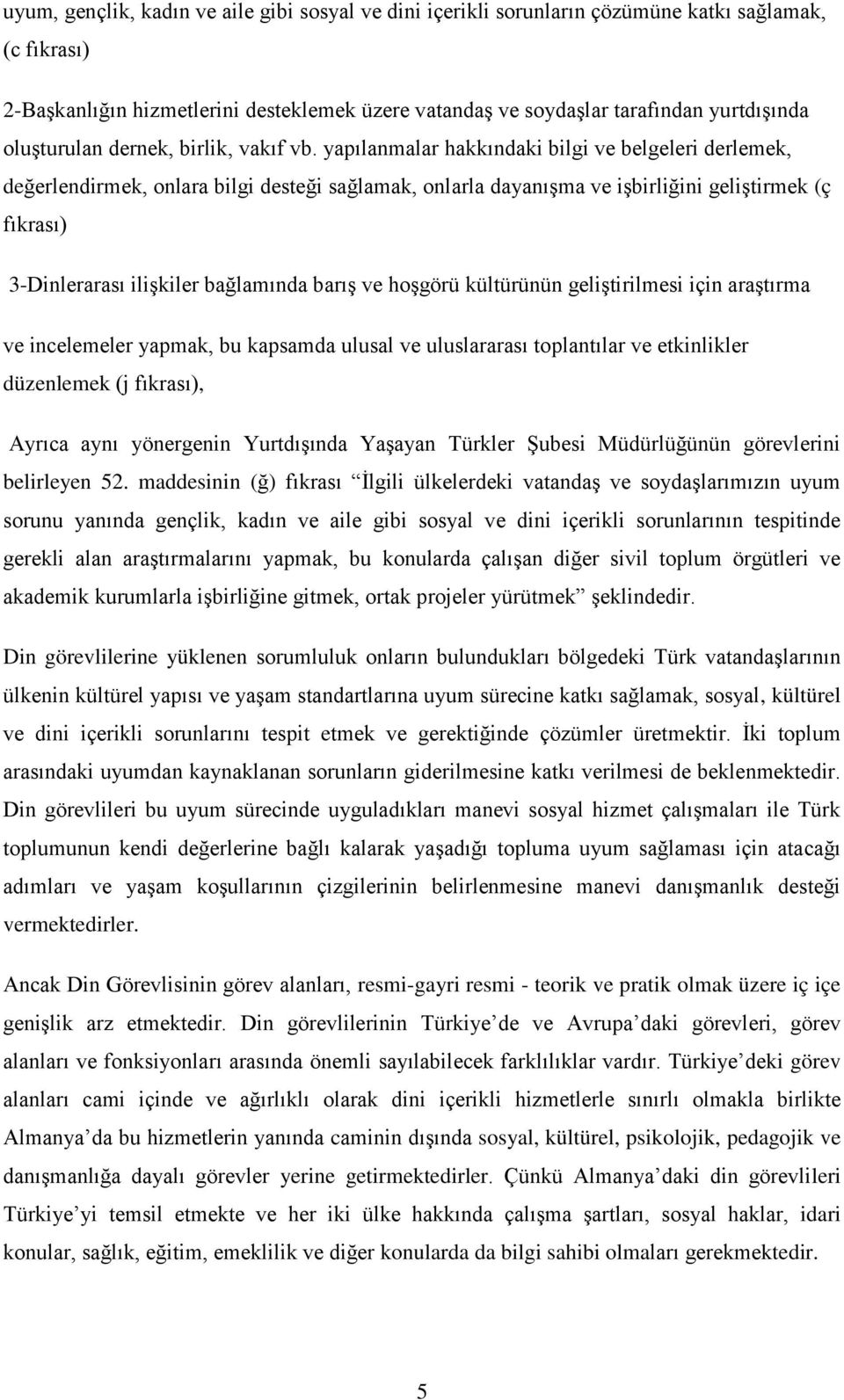 yapılanmalar hakkındaki bilgi ve belgeleri derlemek, değerlendirmek, onlara bilgi desteği sağlamak, onlarla dayanışma ve işbirliğini geliştirmek (ç fıkrası) 3-Dinlerarası ilişkiler bağlamında barış