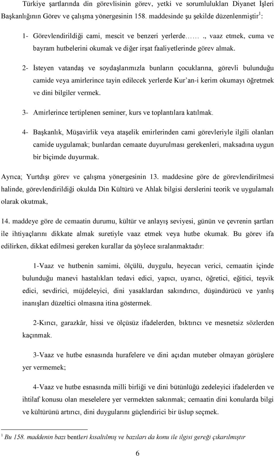 2- İsteyen vatandaş ve soydaşlarımızla bunların çocuklarına, görevli bulunduğu camide veya amirlerince tayin edilecek yerlerde Kur an-i kerim okumayı öğretmek ve dini bilgiler vermek.