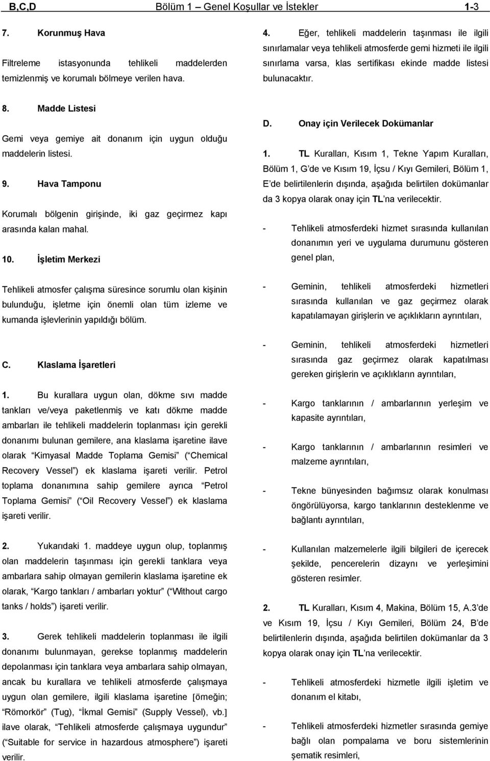 Madde Listesi Gemi veya gemiye ait donanım için uygun olduğu maddelerin listesi. 9. Hava Tamponu Korumalı bölgenin girişinde, iki gaz geçirmez kapı arasında kalan mahal. 10. İşletim Merkezi D.