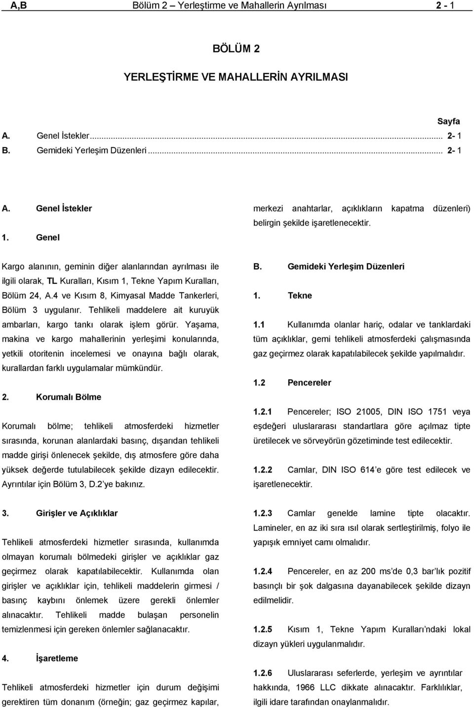 Kargo alanının, geminin diğer alanlarından ayrılması ile ilgili olarak, TL Kuralları, Kısım 1, Tekne Yapım Kuralları, Bölüm 24, A.4 ve Kısım 8, Kimyasal Madde Tankerleri, Bölüm 3 uygulanır.