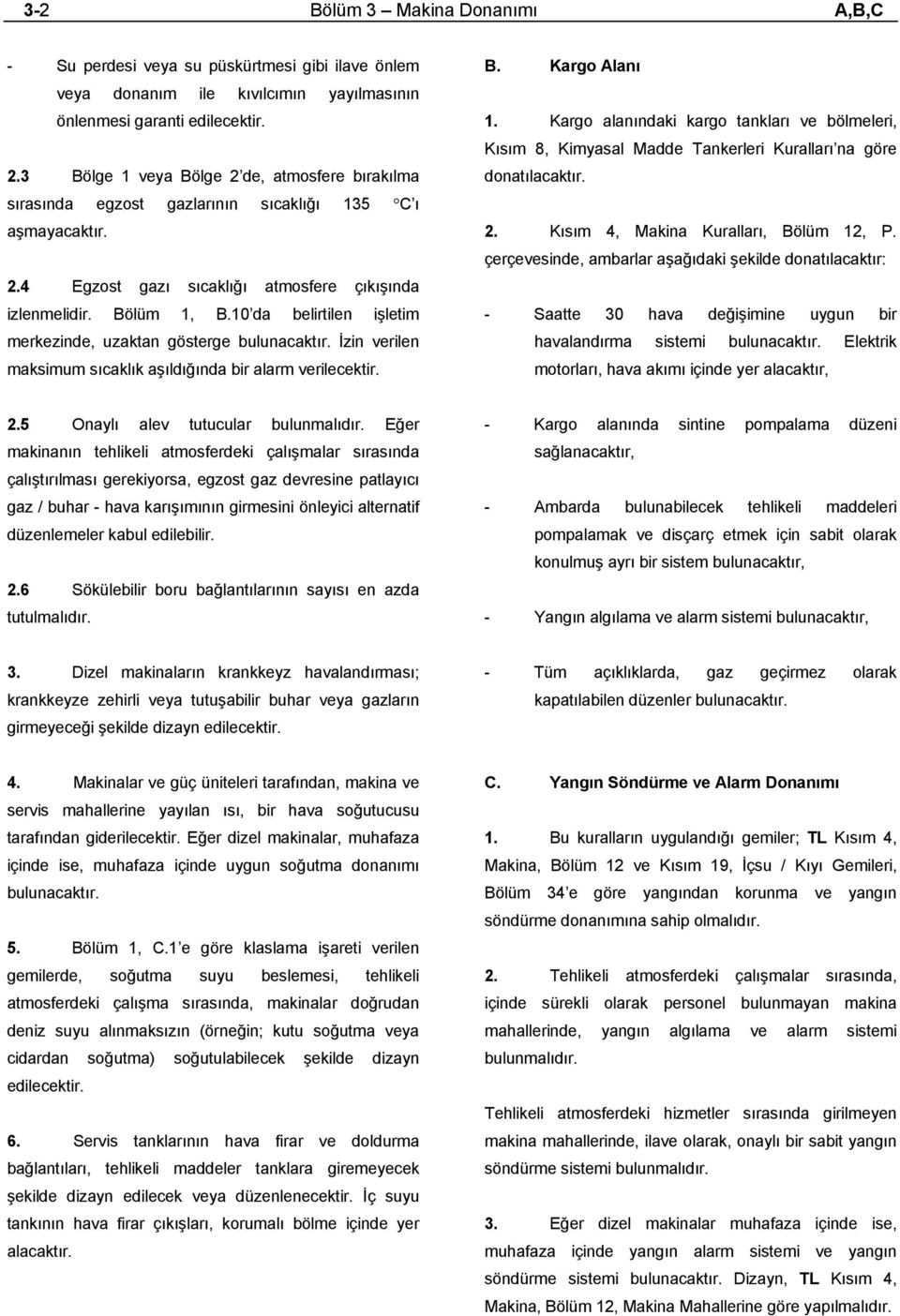 10 da belirtilen işletim merkezinde, uzaktan gösterge bulunacaktır. İzin verilen maksimum sıcaklık aşıldığında bir alarm verilecektir. B. Kargo Alanı 1.