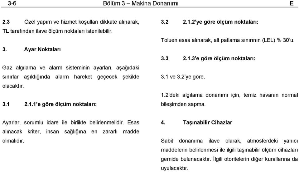 2 deki algılama donanımı için, temiz havanın normal bileşimden sapma. Ayarlar, sorumlu idare ile birlikte belirlenmelidir. Esas alınacak kriter, insan sağlığına en zararlı madde olmalıdır. 4.