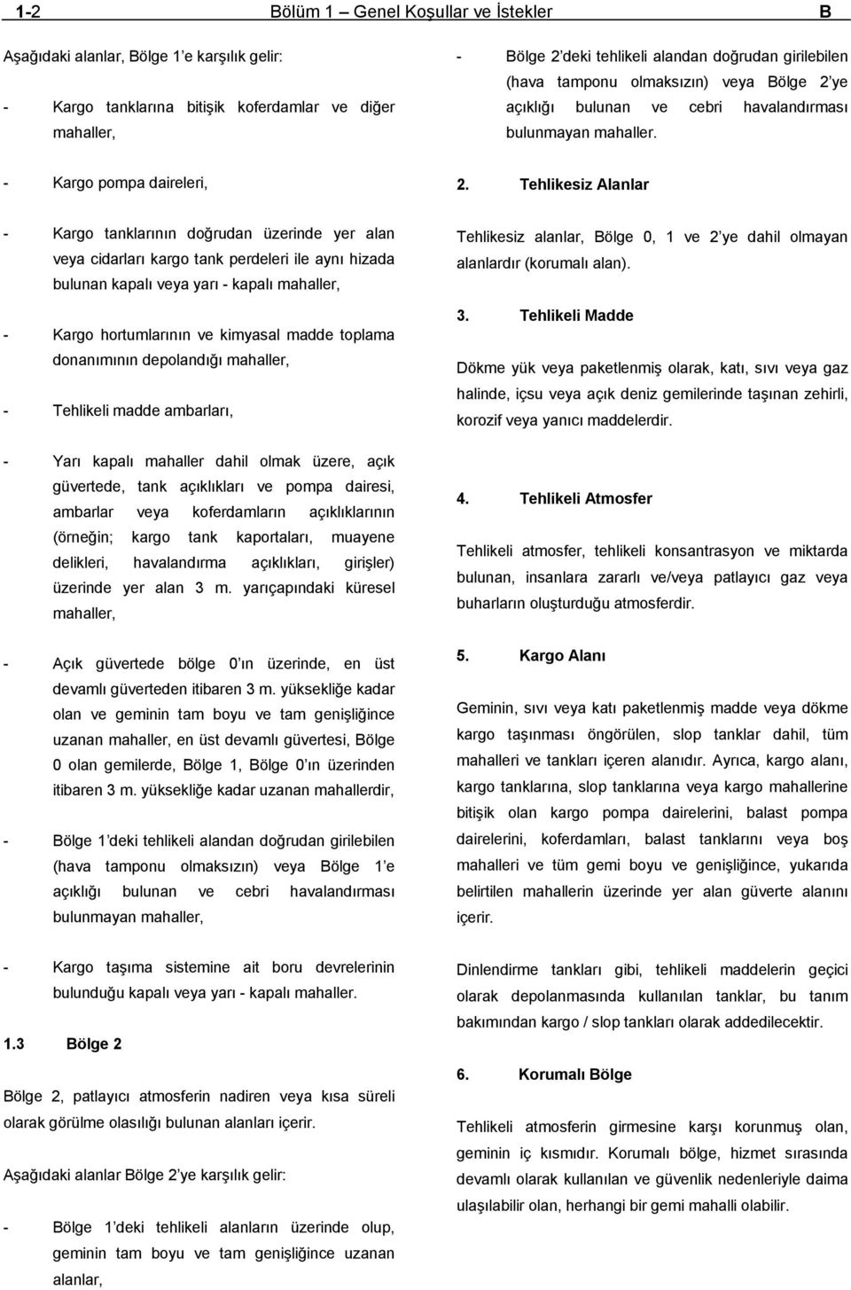 Tehlikesiz Alanlar - Kargo tanklarının doğrudan üzerinde yer alan veya cidarları kargo tank perdeleri ile aynı hizada bulunan kapalı veya yarı - kapalı mahaller, - Kargo hortumlarının ve kimyasal