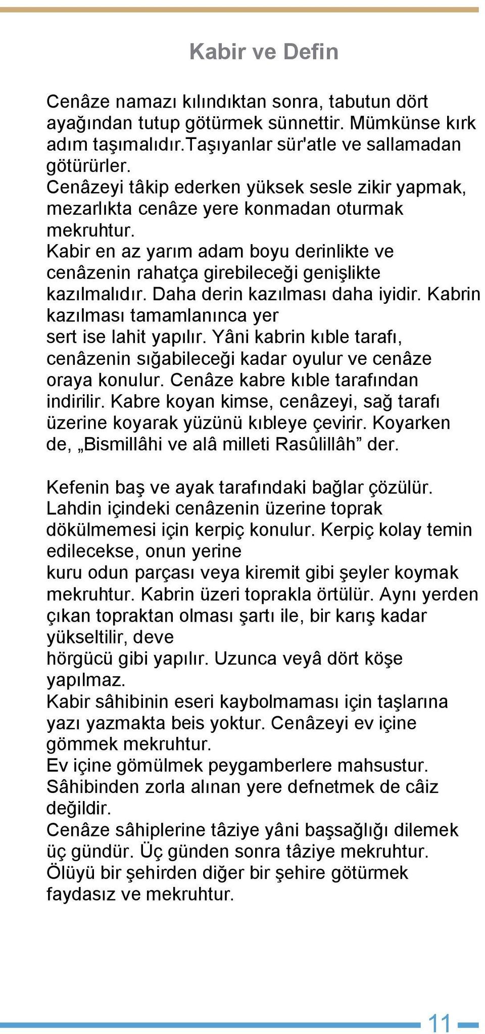 Daha derin kazılması daha iyidir. Kabrin kazılması tamamlanınca yer sert ise lahit yapılır. Yâni kabrin kıble tarafı, cenâzenin sığabileceği kadar oyulur ve cenâze oraya konulur.