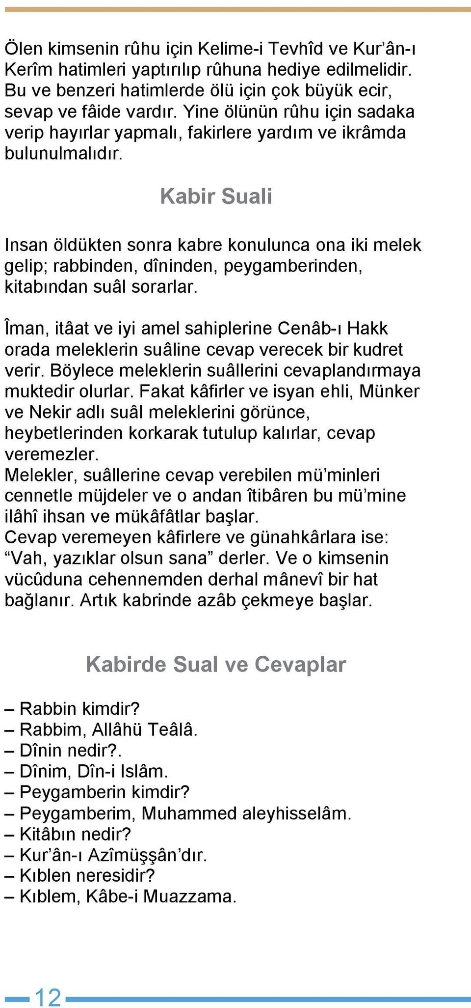 Kabir Suali Insan öldükten sonra kabre konulunca ona iki melek gelip; rabbinden, dîninden, peygamberinden, kitabından suâl sorarlar.