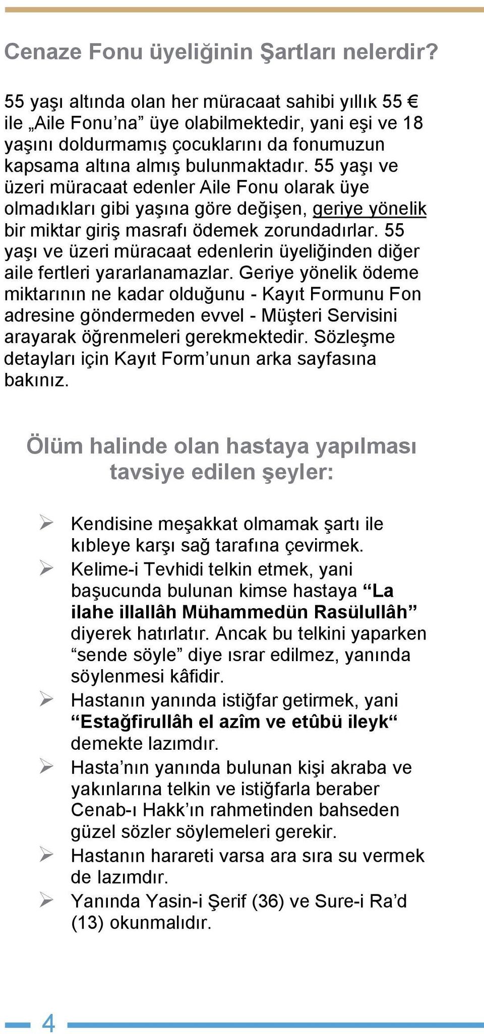 55 yaşı ve üzeri müracaat edenler Aile Fonu olarak üye olmadıkları gibi yaşına göre değişen, geriye yönelik bir miktar giriş masrafı ödemek zorundadırlar.