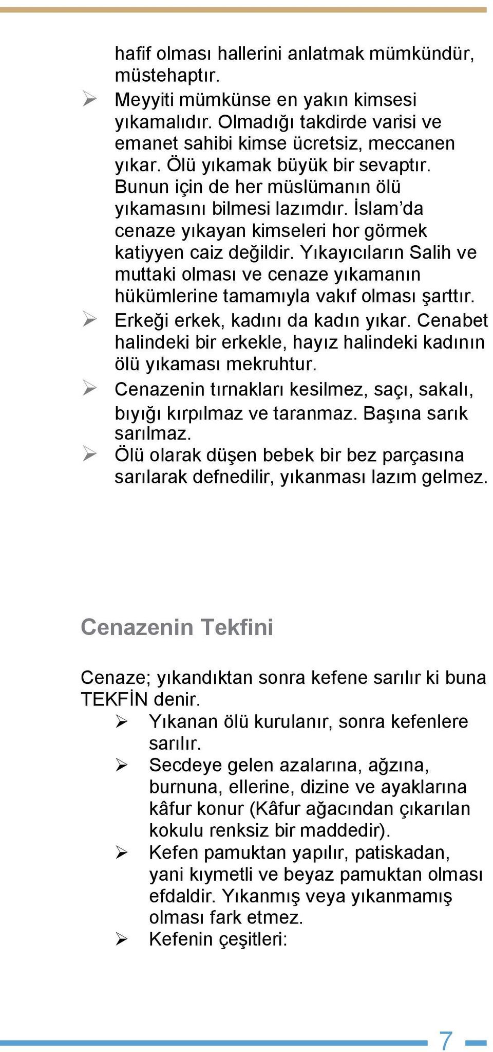 Yıkayıcıların Salih ve muttaki olması ve cenaze yıkamanın hükümlerine tamamıyla vakıf olması şarttır. Erkeği erkek, kadını da kadın yıkar.