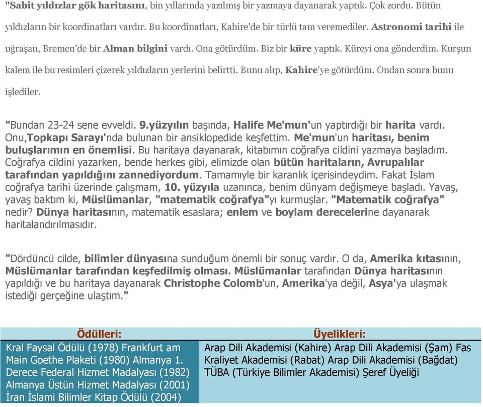 Bunu alıp, Kahire'ye götürdüm. Ondan sonra bunu işlediler. "Bundan 23-24 sene evveldi. 9.yüzyılın başında, Halife Me'mun'un yaptırdığı bir harita vardı.