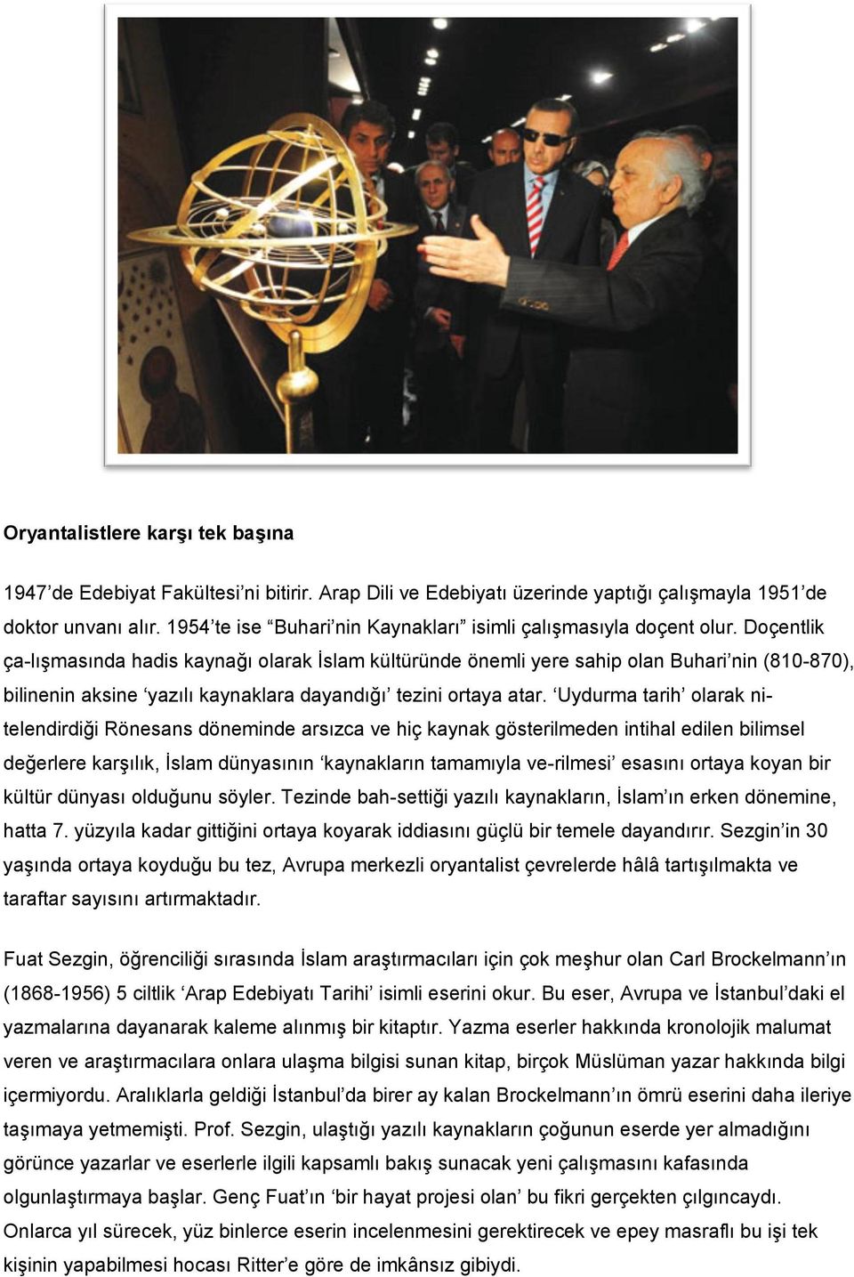 Doçentlik ça-lışmasında hadis kaynağı olarak İslam kültüründe önemli yere sahip olan Buhari nin (810-870), bilinenin aksine yazılı kaynaklara dayandığı tezini ortaya atar.