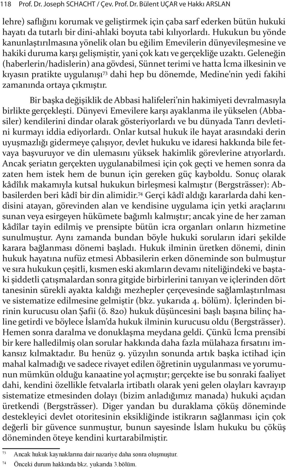 Geleneğin (haberlerin/hadislerin) ana gövdesi, Sünnet terimi ve hatta İcma ilkesinin ve kıyasın pratikte uygulanışı 73 dahi hep bu dönemde, Medine nin yedi fakihi zamanında ortaya çıkmıştır.