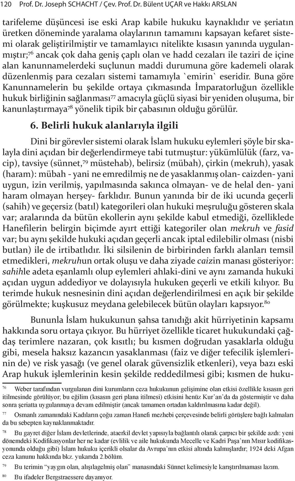 Bülent UÇAR ve Hakkı ARSLAN tarifeleme düşüncesi ise eski Arap kabile hukuku kaynaklıdır ve şeriatın üretken döneminde yaralama olaylarının tamamını kapsayan kefaret sisteml mi olarak