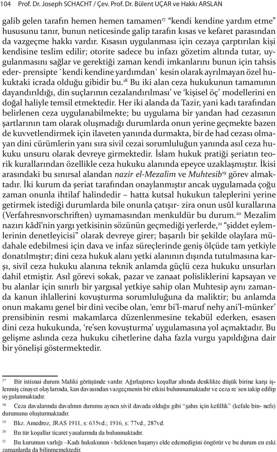 Bülent UÇAR ve Hakkı ARSLAN galib gelen tarafın hemen hemen tamamen 17 kendi kendine yardım etme hususunu tanır, bunun neticesinde galip tarafın kısas ve kefaret parasından da vazgeçme hakkı vardır.