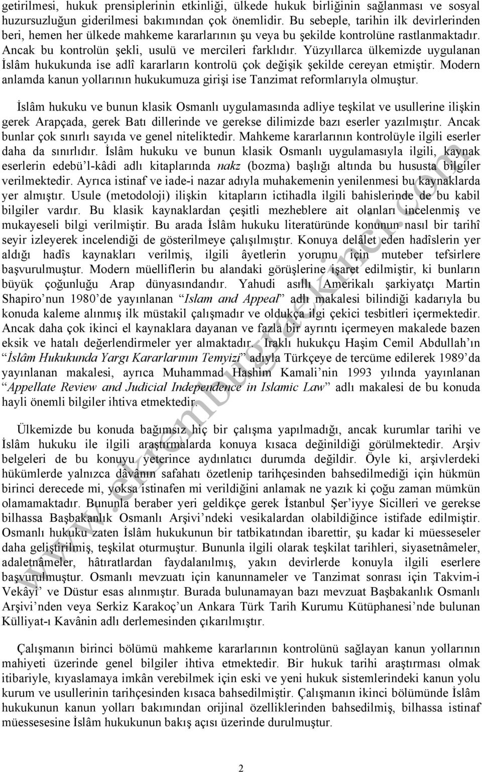 Yüzyıllarca ülkemizde uygulanan İslâm hukukunda ise adlî kararların kontrolü çok değişik şekilde cereyan etmiştir.