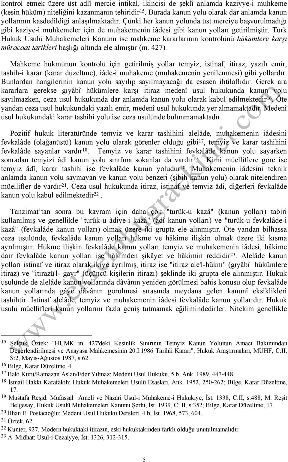 Çünki her kanun yolunda üst merciye başvurulmadığı gibi kaziye-i muhkemeler için de muhakemenin iâdesi gibi kanun yolları getirilmiştir.