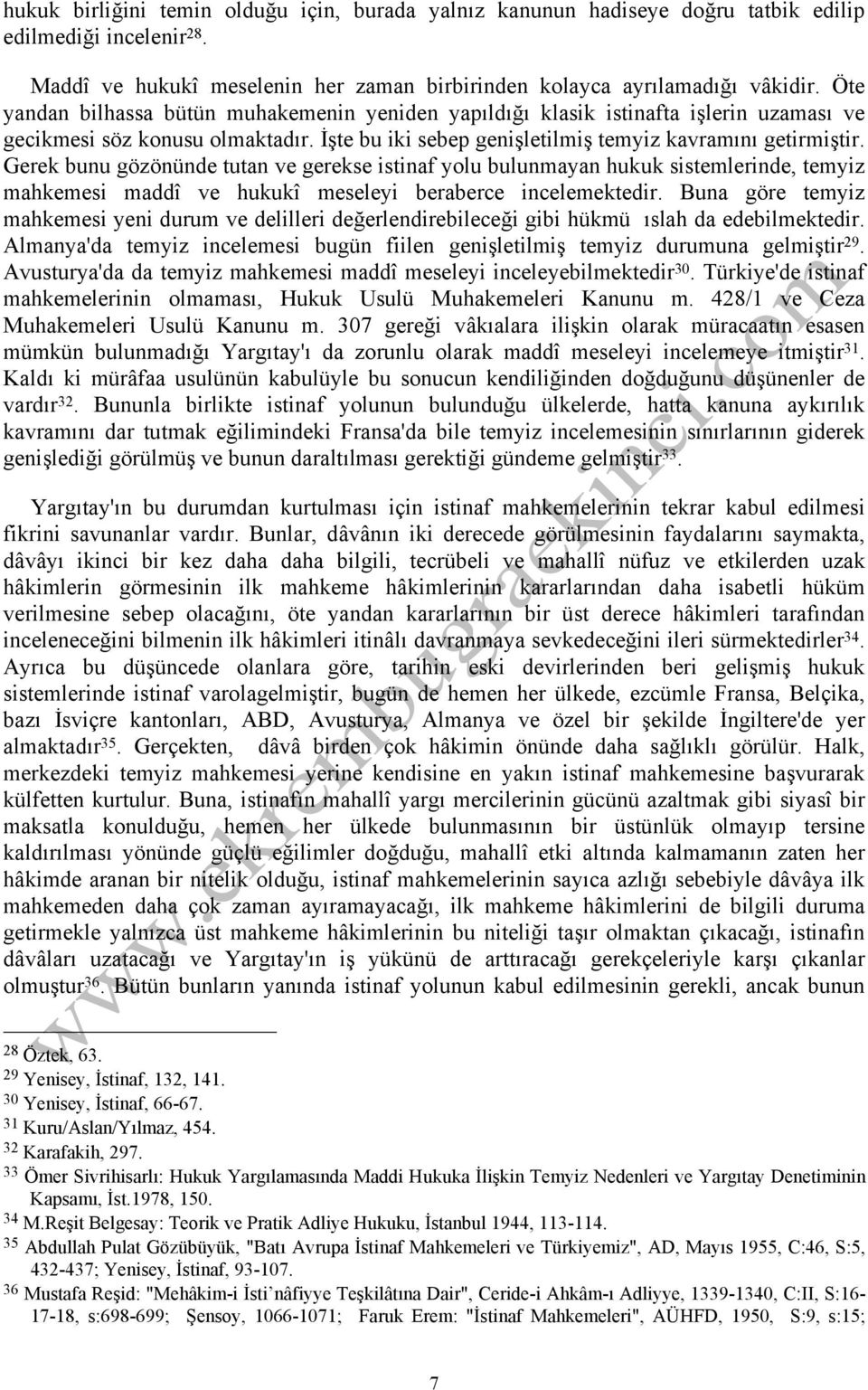 Gerek bunu gözönünde tutan ve gerekse istinaf yolu bulunmayan hukuk sistemlerinde, temyiz mahkemesi maddî ve hukukî meseleyi beraberce incelemektedir.