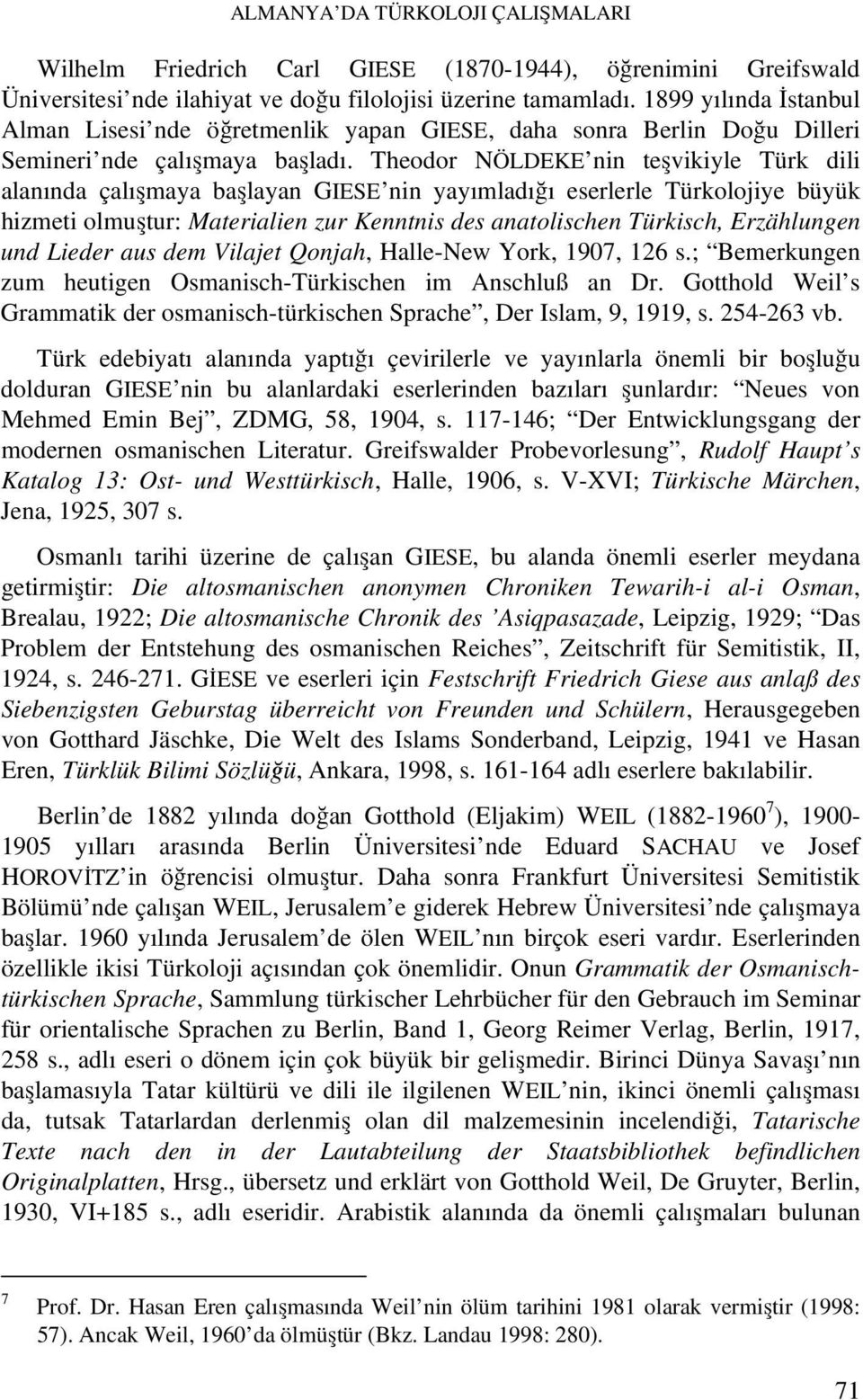 Theodor NÖLDEKE nin teşvikiyle Türk dili alanında çalışmaya başlayan GIESE nin yayımladığı eserlerle Türkolojiye büyük hizmeti olmuştur: Materialien zur Kenntnis des anatolischen Türkisch,